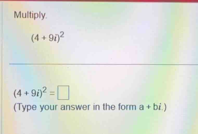 multiply. $(4 + 9i)^2$ $(4 + 9i)^2 = \\square$ (type your answer in the…