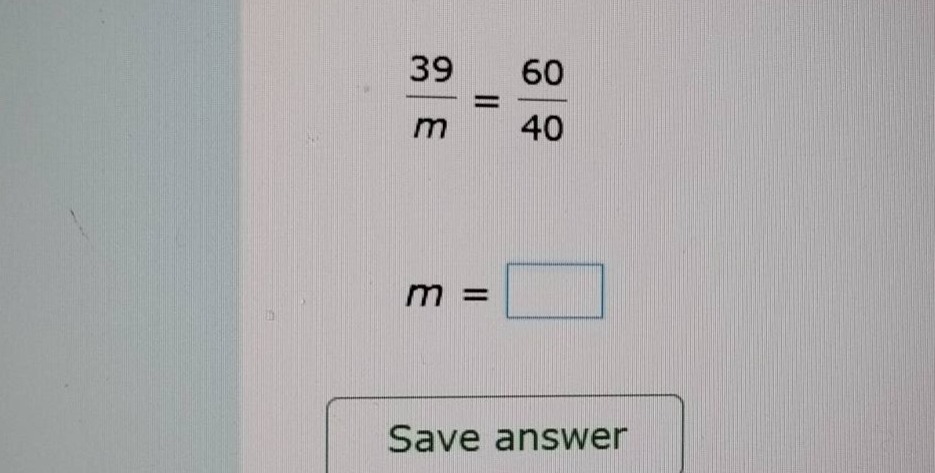 \\(\\frac{39}{m} = \\frac{60}{40}\\) \\(m = \\square\\) save answer