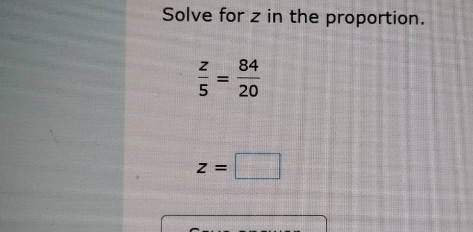 solve for z in the proportion.\\(\frac{z}{5} = \frac{84}{20}\\)\\(z = \…