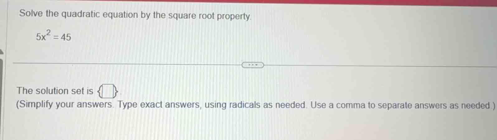 solve the quadratic equation by the square root property. $5x^2 = 45$ t…