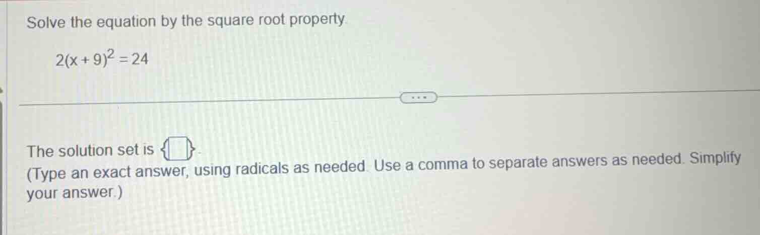 solve the equation by the square root property. 2(x + 9)² = 24 the solu…