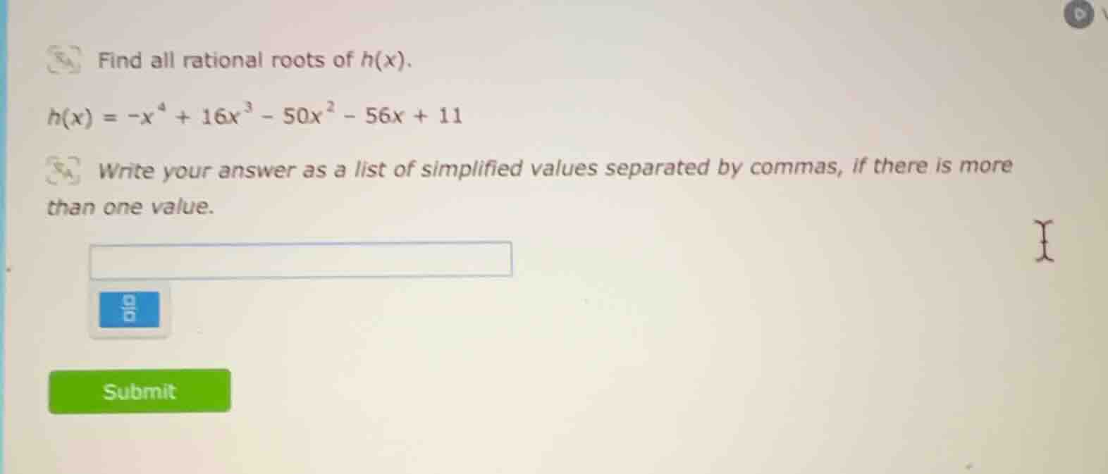 find all rational roots of h(x). h(x) = -x⁴ + 16x³ - 50x² - 56x + 11 wr…