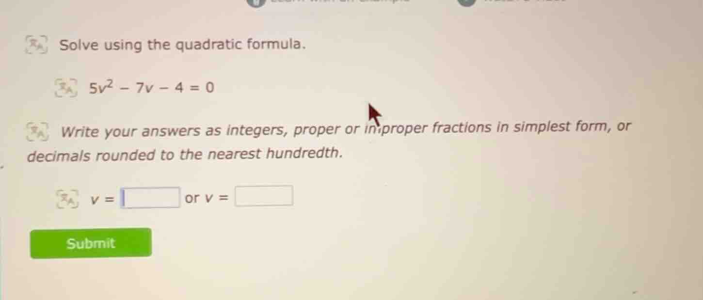 solve using the quadratic formula. 5v² - 7v - 4 = 0 write your answers …