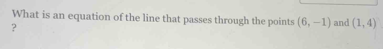 what is an equation of the line that passes through the points (6, -1) …