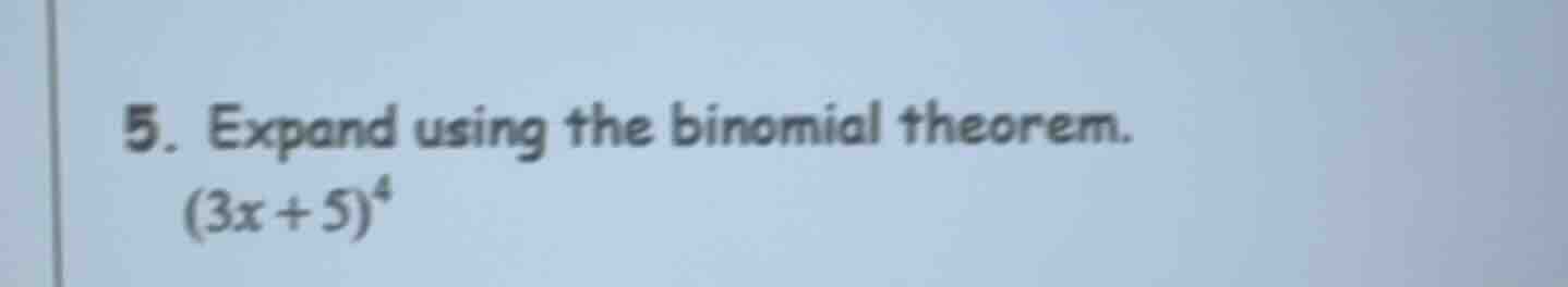 5. expand using the binomial theorem. $(3x + 5)^4$