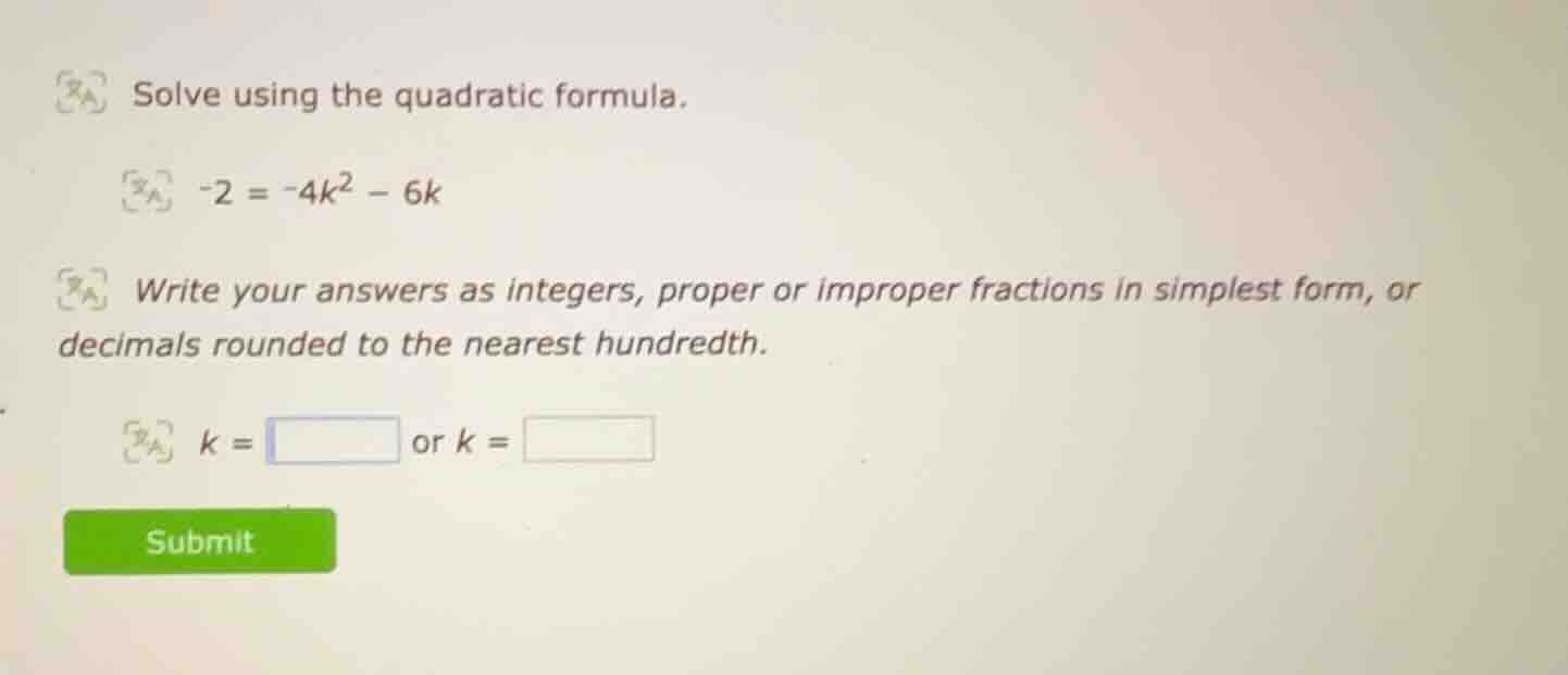 solve using the quadratic formula. -2 = -4k² - 6k write your answers as…