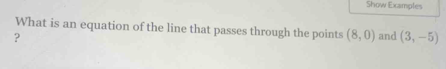what is an equation of the line that passes through the points (8, 0) a…