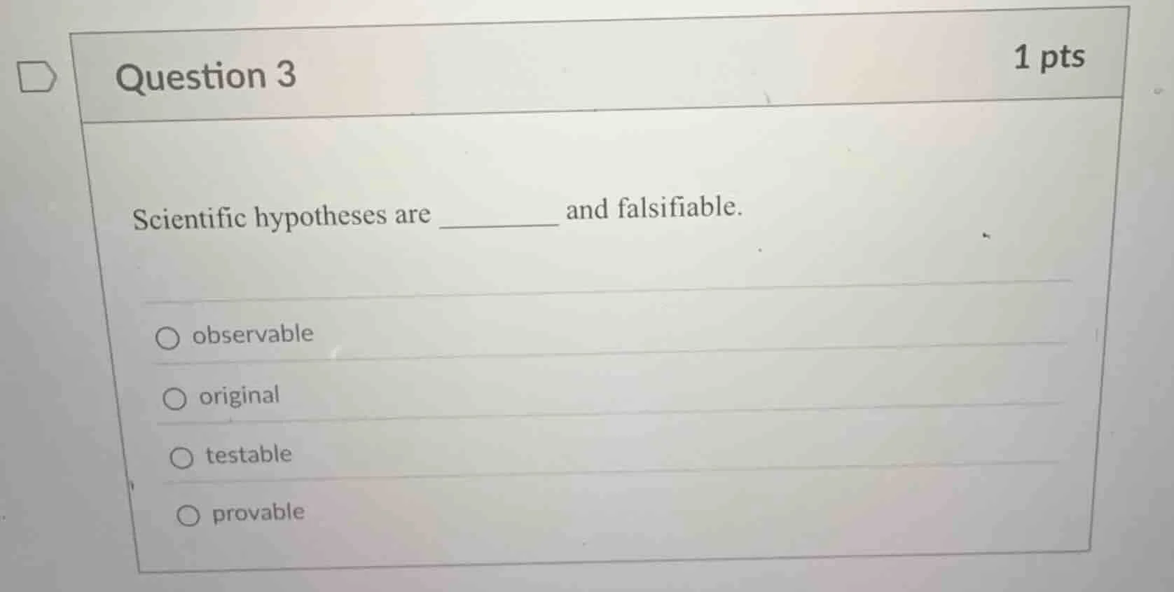 question 3 1 pts scientific hypotheses are ______ and falsifiable. obse…