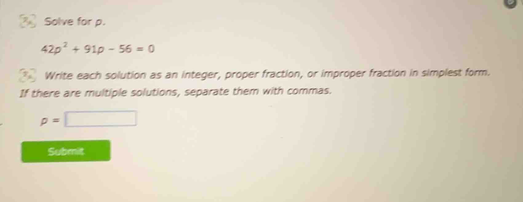 solve for p. 42p² + 91p - 56 = 0 write each solution as an integer, pro…