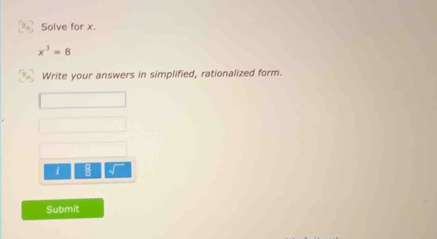 solve for x.\\(x^3 = 8\\)\ write your answers in simplified, rationaliz…