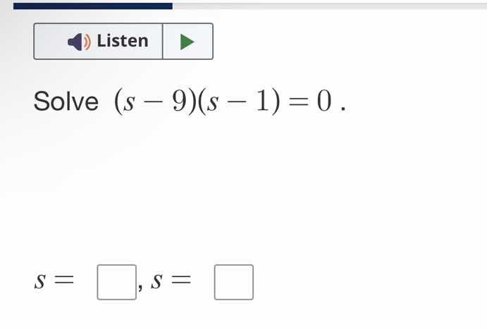 solve $(s - 9)(s - 1) = 0$. $s = \\square, s = \\square$