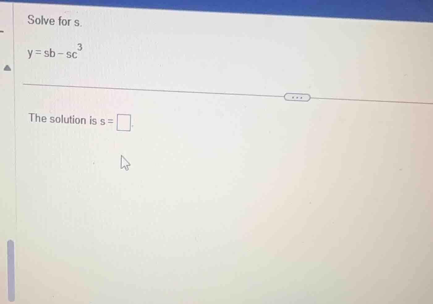 solve for s. y = sb - sc³ the solution is s = \\square.