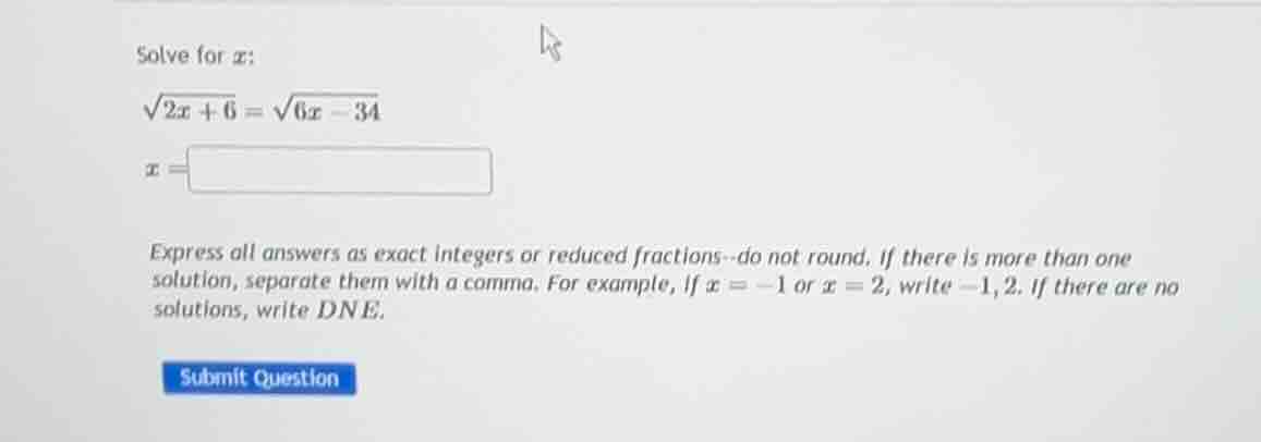 solve for ( x ): ( sqrt{2x + 6} = sqrt{6x - 34} ) ( x = ) express all a…