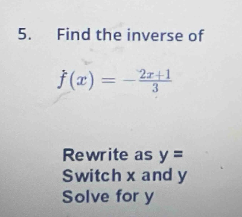 5. find the inverse of $f(x) = -\frac{2x + 1}{3}$ rewrite as y = switch…