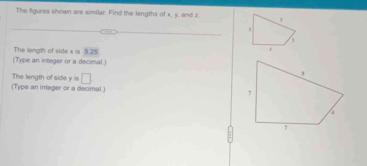 the figures shown are similar. find the lengths of x, y, and z. the len…