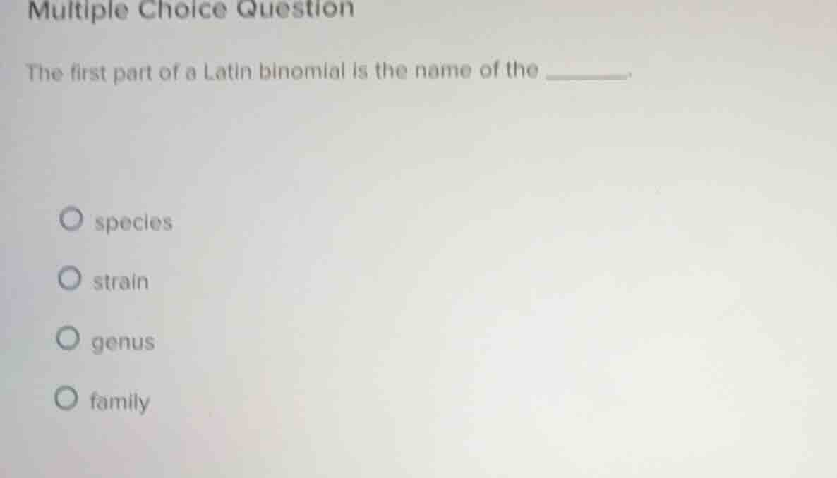 multiple choice question the first part of a latin binomial is the name…