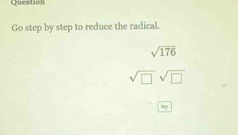 question go step by step to reduce the radical. \\(\\sqrt{176}\\) \\(\\…
