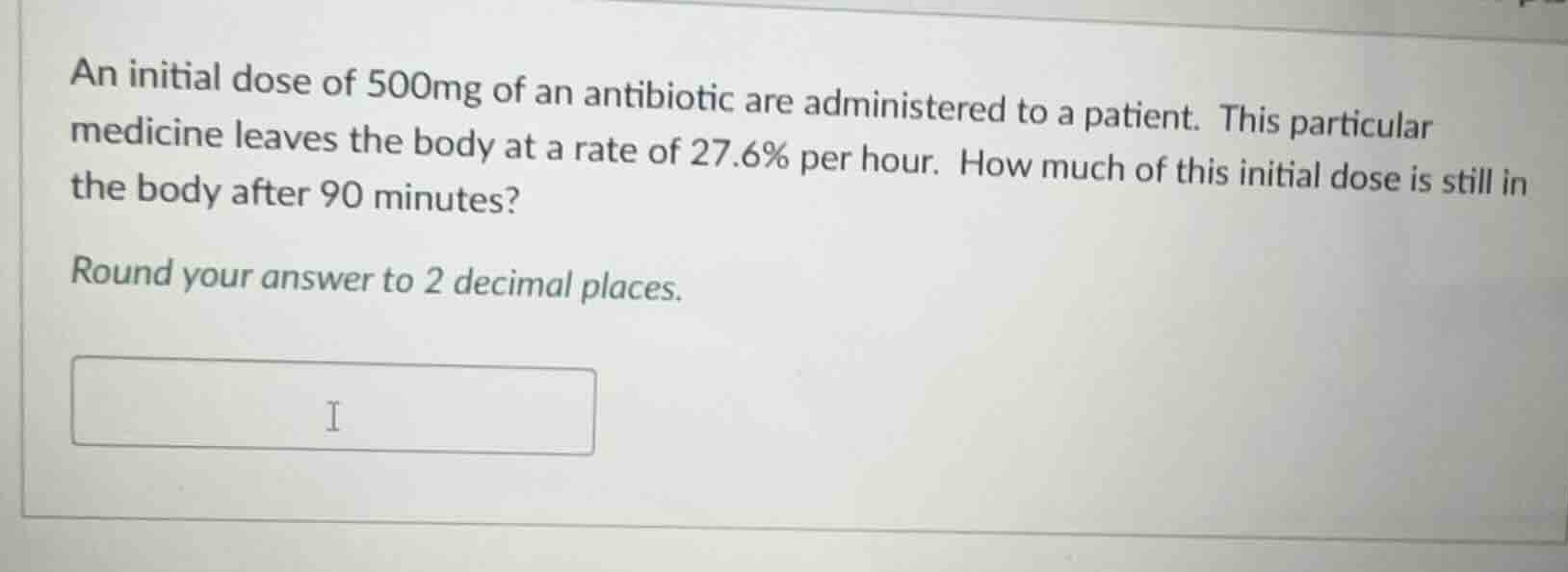 an initial dose of 500mg of an antibiotic are administered to a patient…