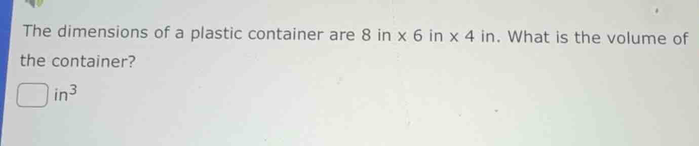 the dimensions of a plastic container are 8 in x 6 in x 4 in. what is t…