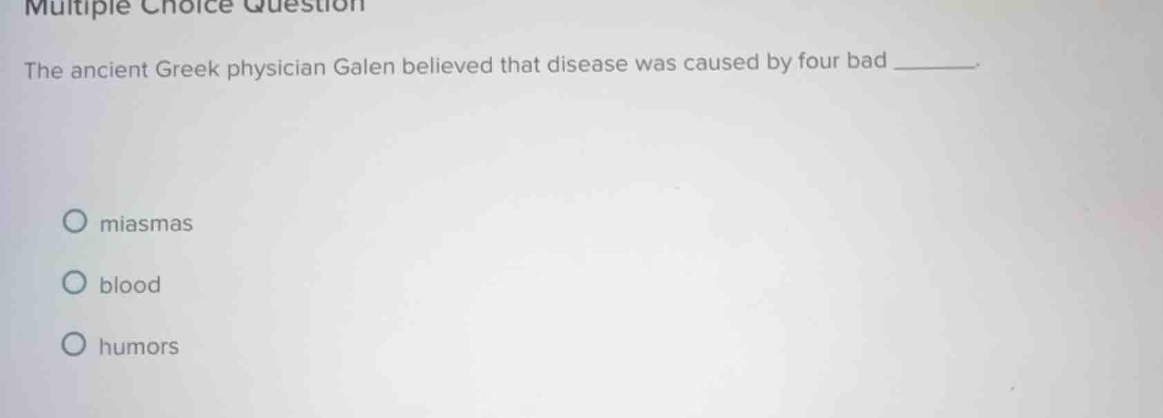 multiple choice question the ancient greek physician galen believed tha…