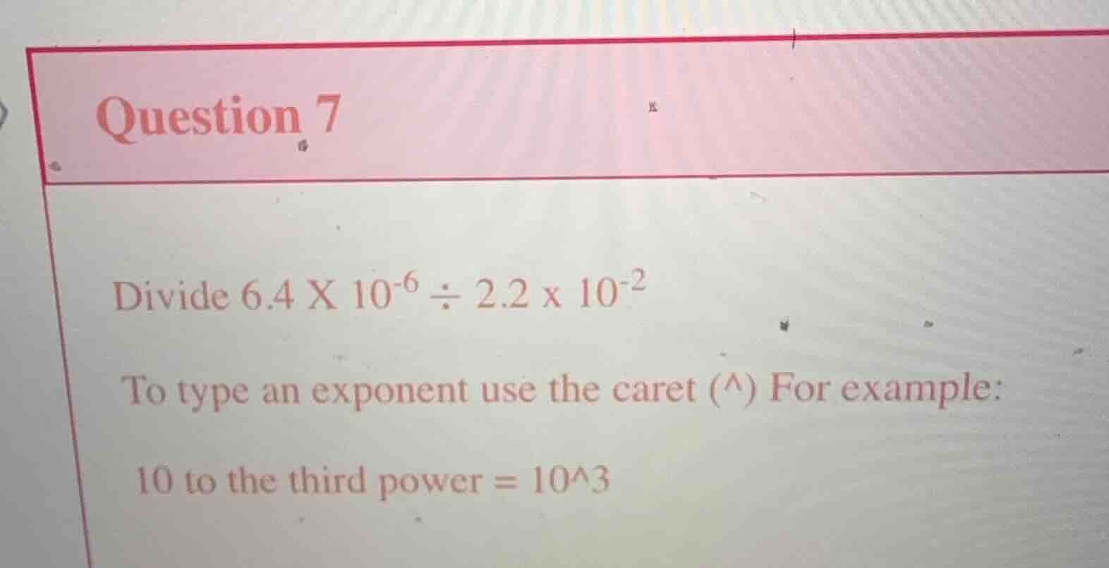 question 7 divide $6.4 \\times 10^{-6} \\div 2.2 \\times 10^{-2}$ to ty…
