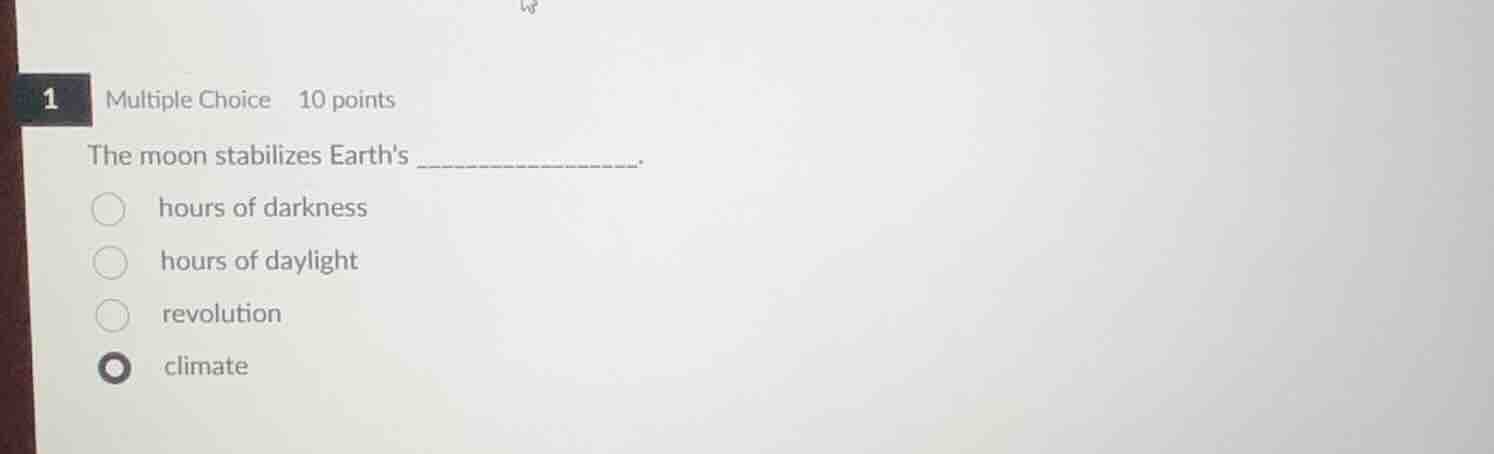 1 multiple choice 10 points the moon stabilizes earths ____________. ho…