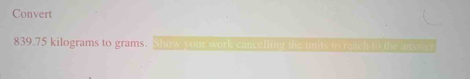 convert 839.75 kilograms to grams. show your work cancelling the units …