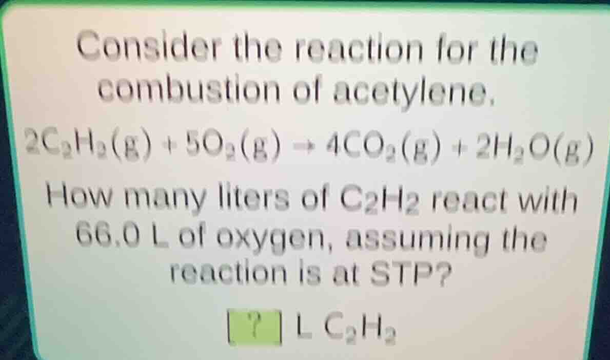 consider the reaction for the combustion of acetylene.\\(2\\ce{c_{2}h_{…