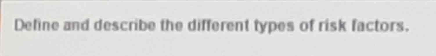 define and describe the different types of risk factors.