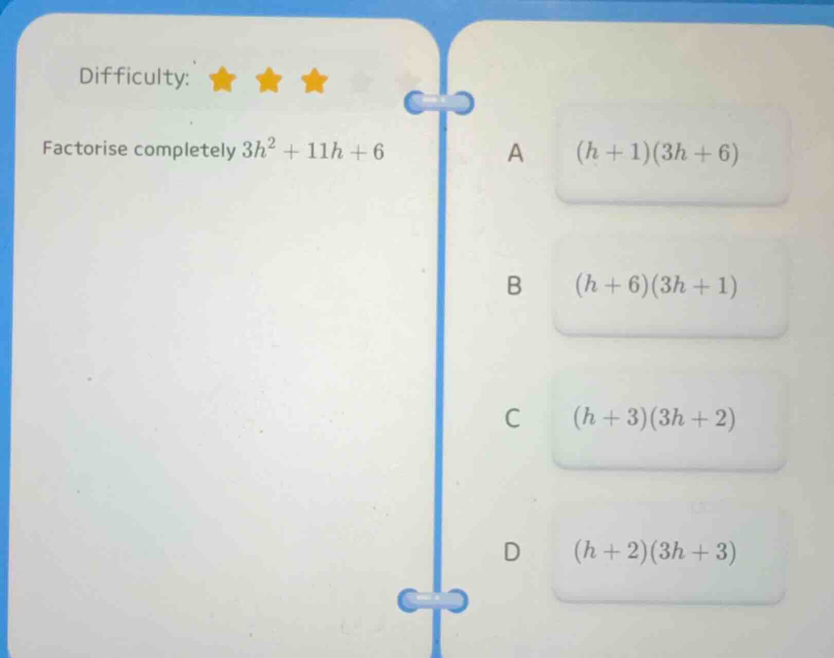 difficulty: ★★★ factorise completely $3h^2 + 11h + 6$ a $(h + 1)(3h + 6…