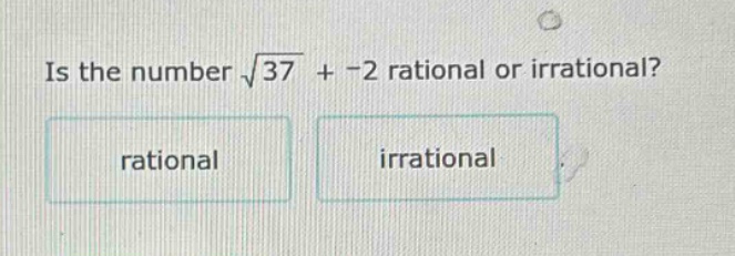 is the number \\(\\sqrt{37} + -2\\) rational or irrational? \ rational …