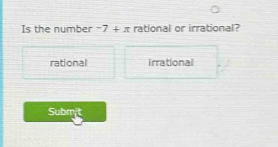 is the number -7 + π rational or irrational? rational irrational submit