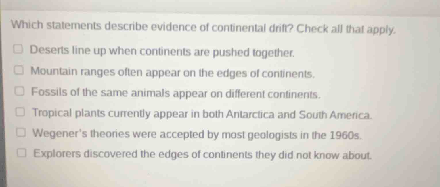 which statements describe evidence of continental drift? check all that…