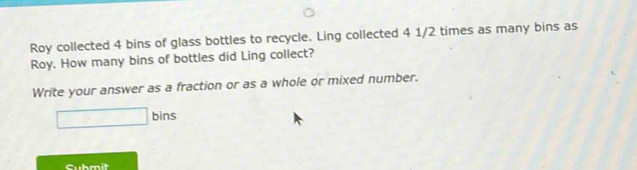 roy collected 4 bins of glass bottles to recycle. ling collected 4 1/2 …