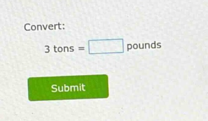 convert: 3 tons = \\boxed{} pounds submit