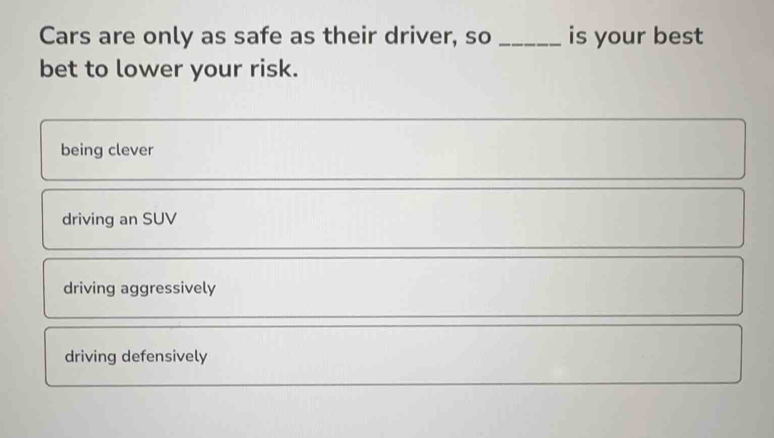 cars are only as safe as their driver, so ____ is your best bet to lowe…