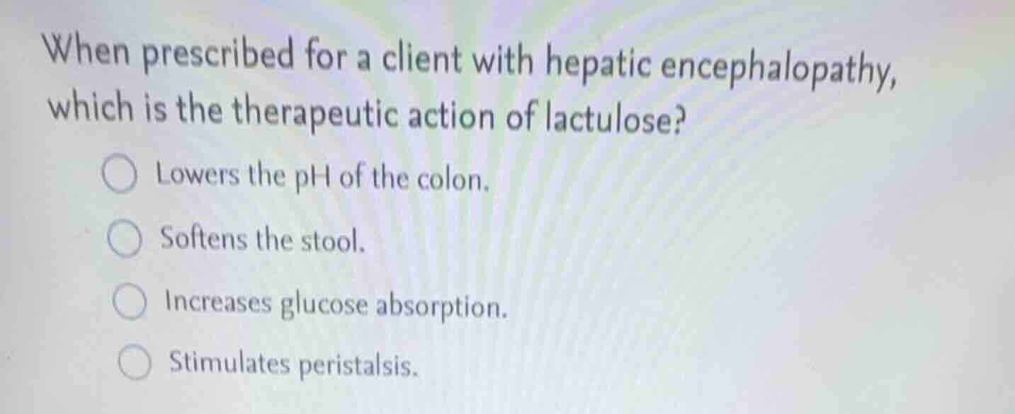 when prescribed for a client with hepatic encephalopathy, which is the …