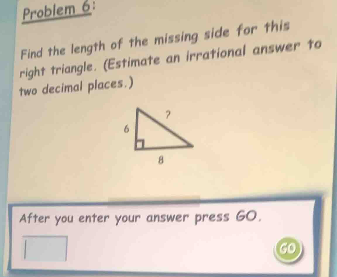 problem 6: find the length of the missing side for this right triangle.…
