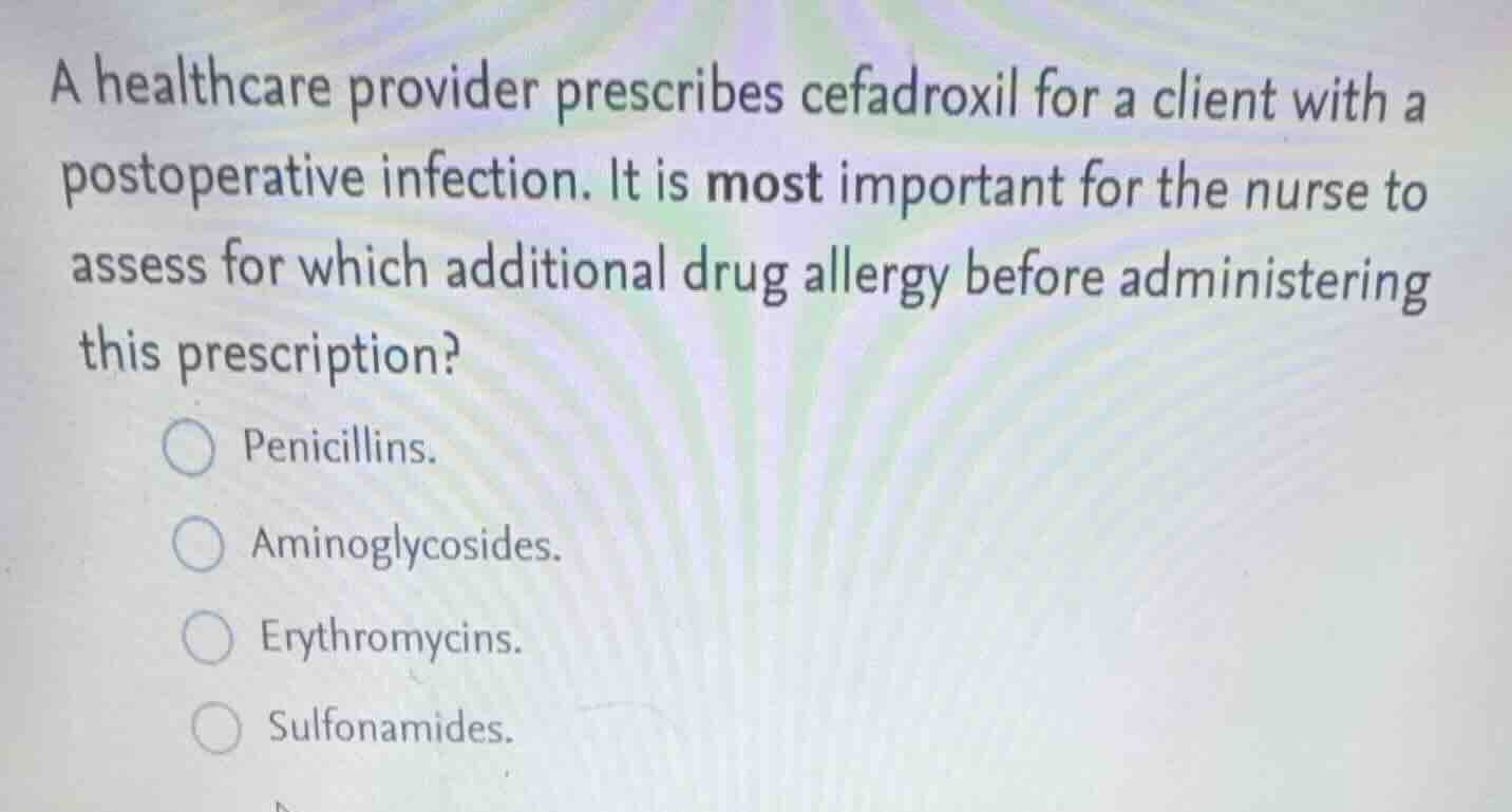 a healthcare provider prescribes cefadroxil for a client with a postope…