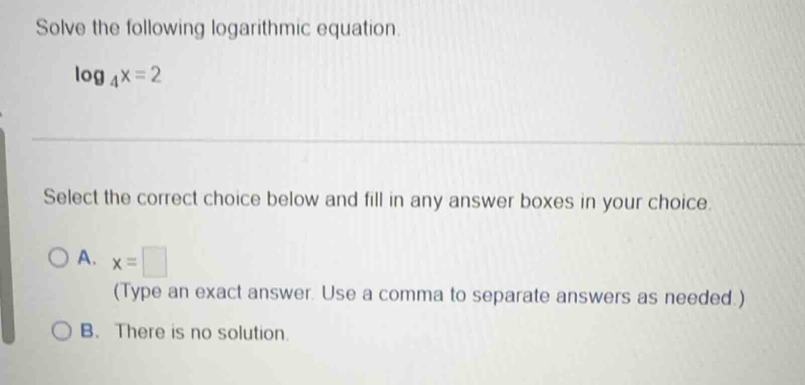 solve the following logarithmic equation. \\log_{4}x = 2 select the cor…