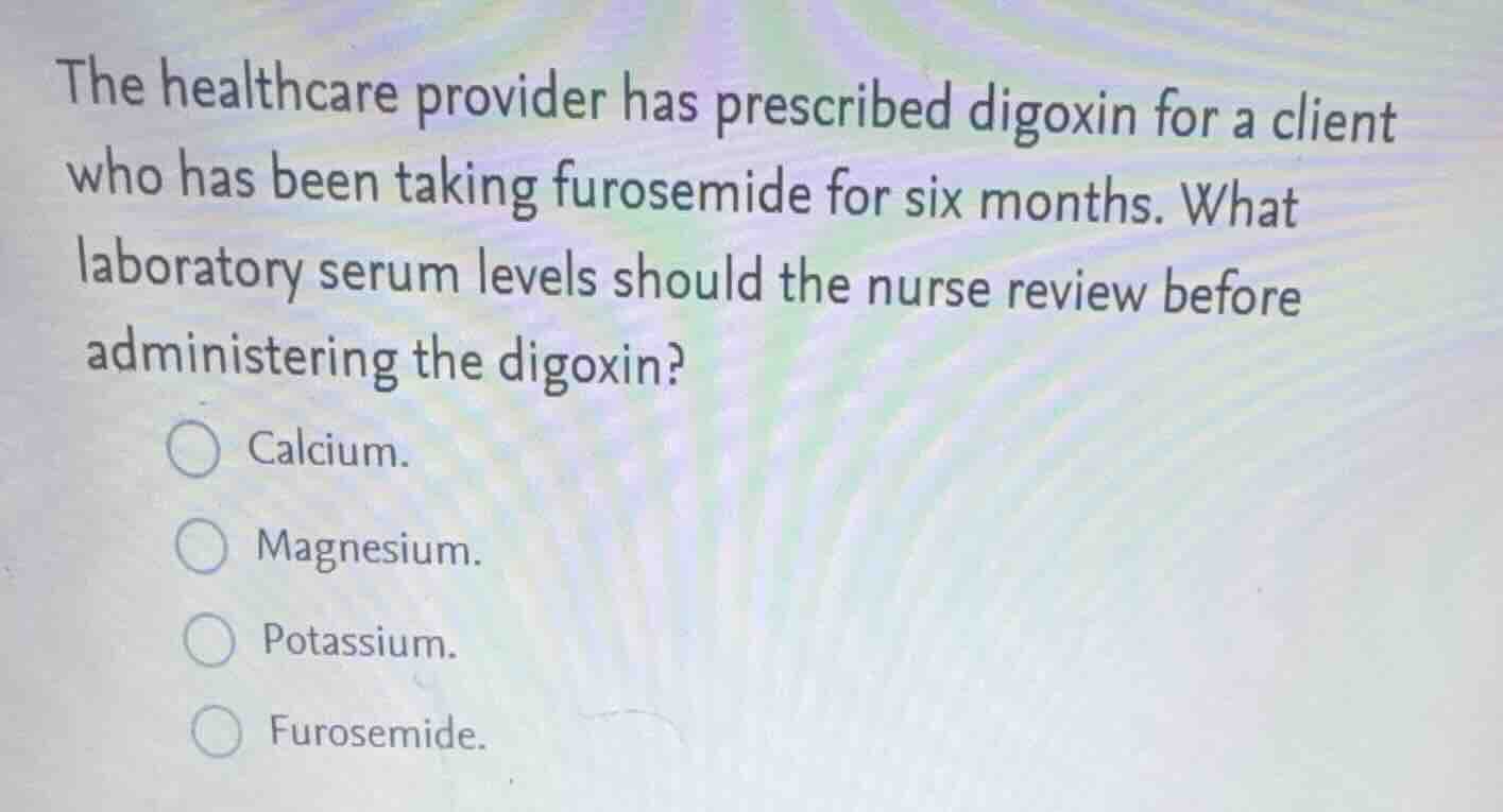 the healthcare provider has prescribed digoxin for a client who has bee…