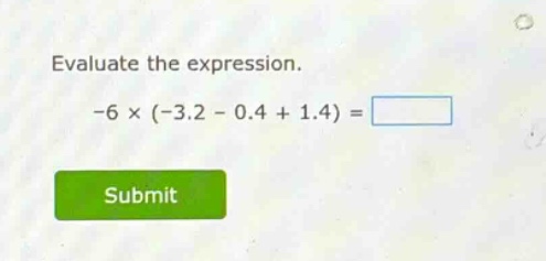 evaluate the expression. -6 × (-3.2 - 0.4 + 1.4) = submit
