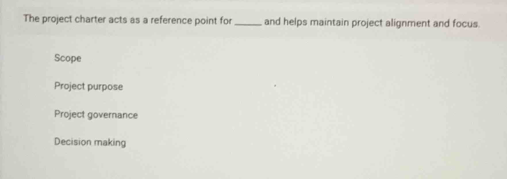 the project charter acts as a reference point for ______ and helps main…