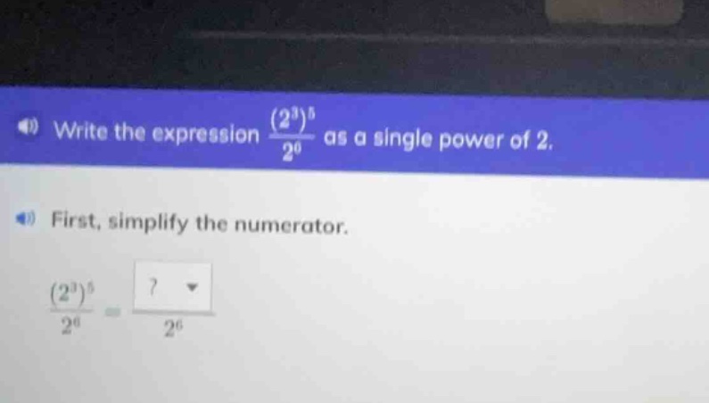 write the expression \\(\\frac{(2^3)^5}{2^6}\\) as a single power of 2.…