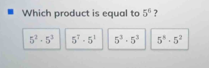 which product is equal to $5^6$? $5^2\\cdot5^3$ $5^7\\cdot5^1$ $5^3\\cd…