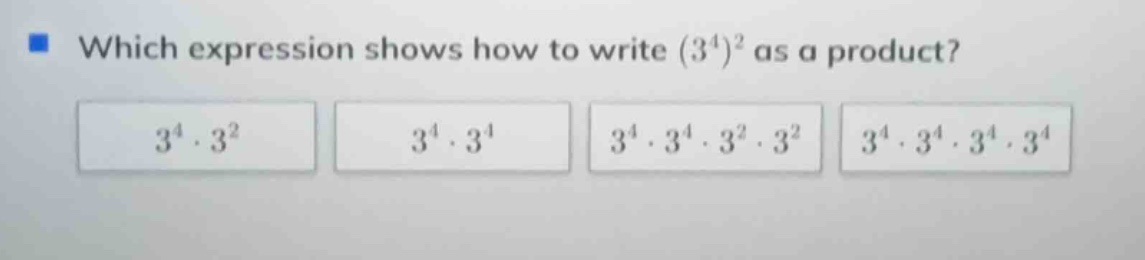 which expression shows how to write $(3^4)^2$ as a product? $3^4\\cdot …