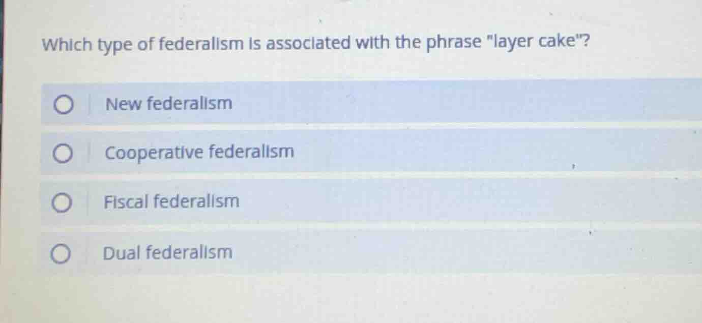 which type of federalism is associated with the phrase \layer cake\? ne…
