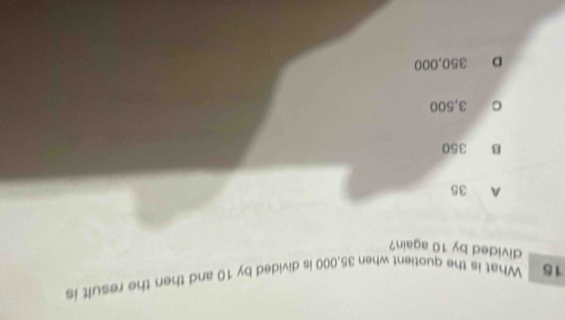 15 what is the quotient when 35,000 is divided by 10 and then the resul…
