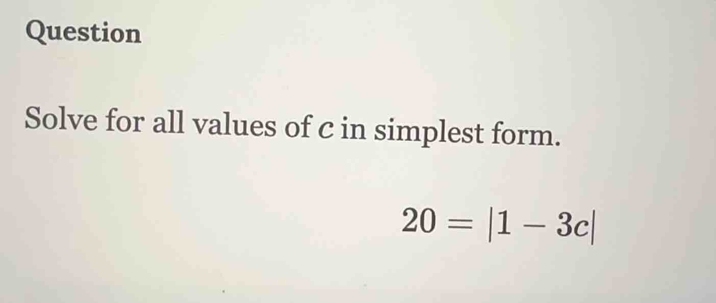 question solve for all values of c in simplest form. 20 = |1 - 3c|