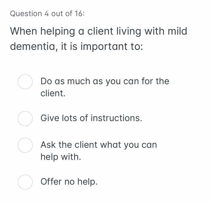 question 4 out of 16: when helping a client living with mild dementia, …
